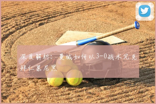 深度解析：曼城如何以3-0战术完克拜仁慕尼黑