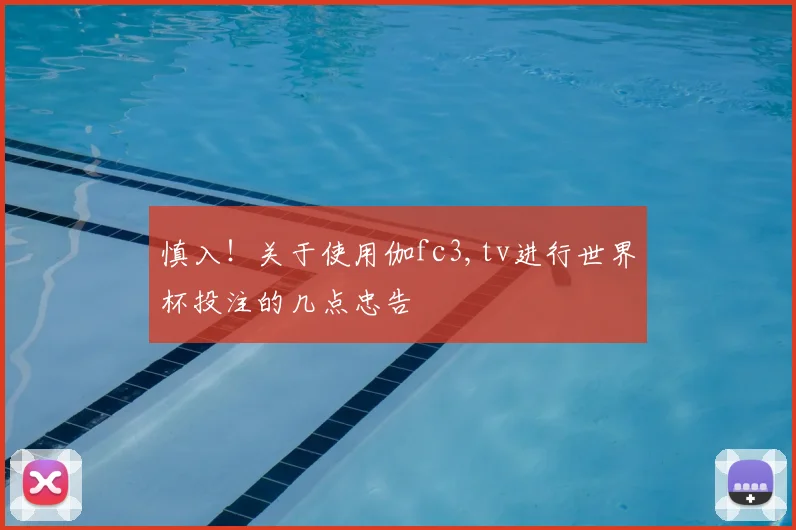慎入！关于使用伽fc3,tv进行世界杯投注的几点忠告