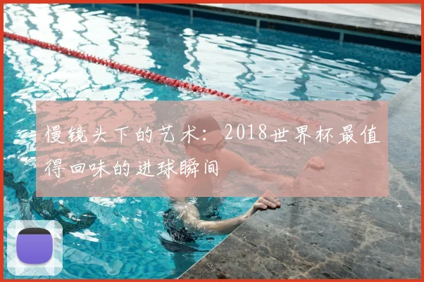 慢镜头下的艺术：2018世界杯最值得回味的进球瞬间