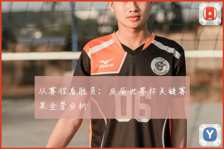 从赛程看胜负：历届世界杯关键赛果全景分析